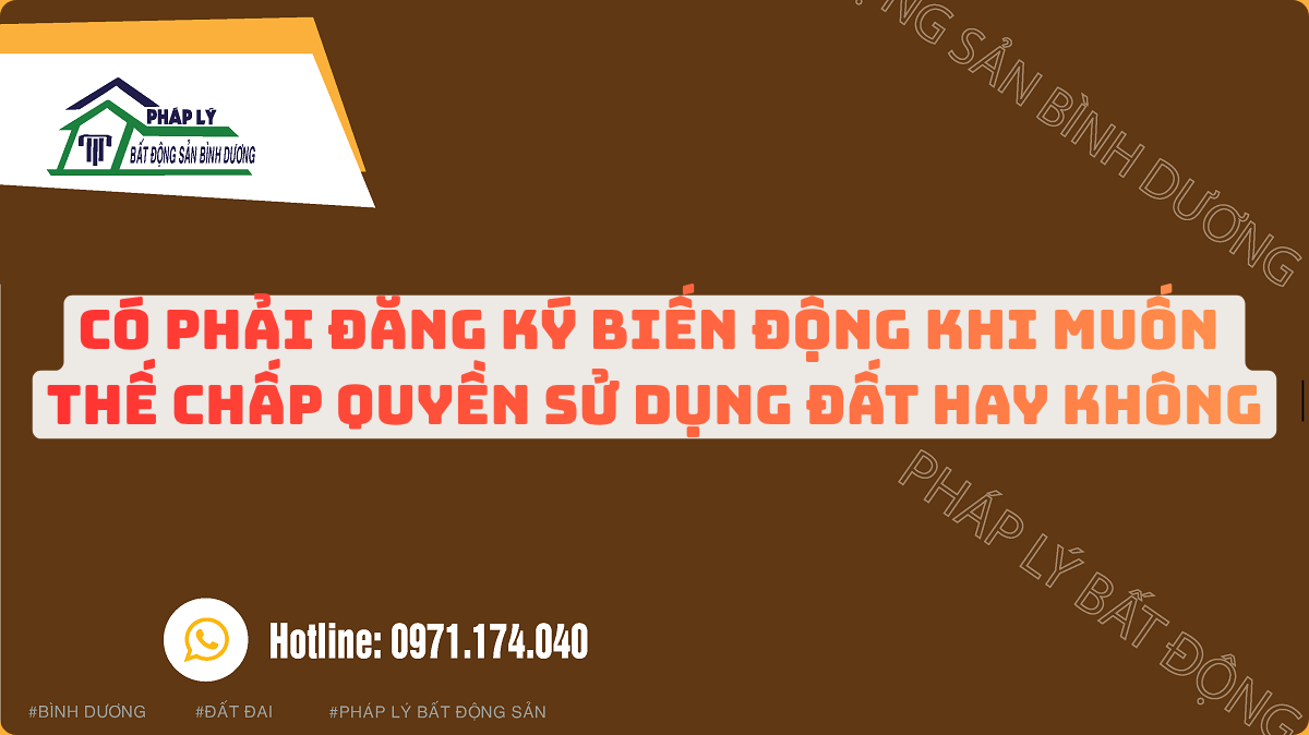 CÓ PHẢI ĐĂNG KÝ BIẾN ĐỘNG KHI MUỐN THẾ CHẤP QUYỀN SỬ DỤNG ĐẤT HAY KHÔNG