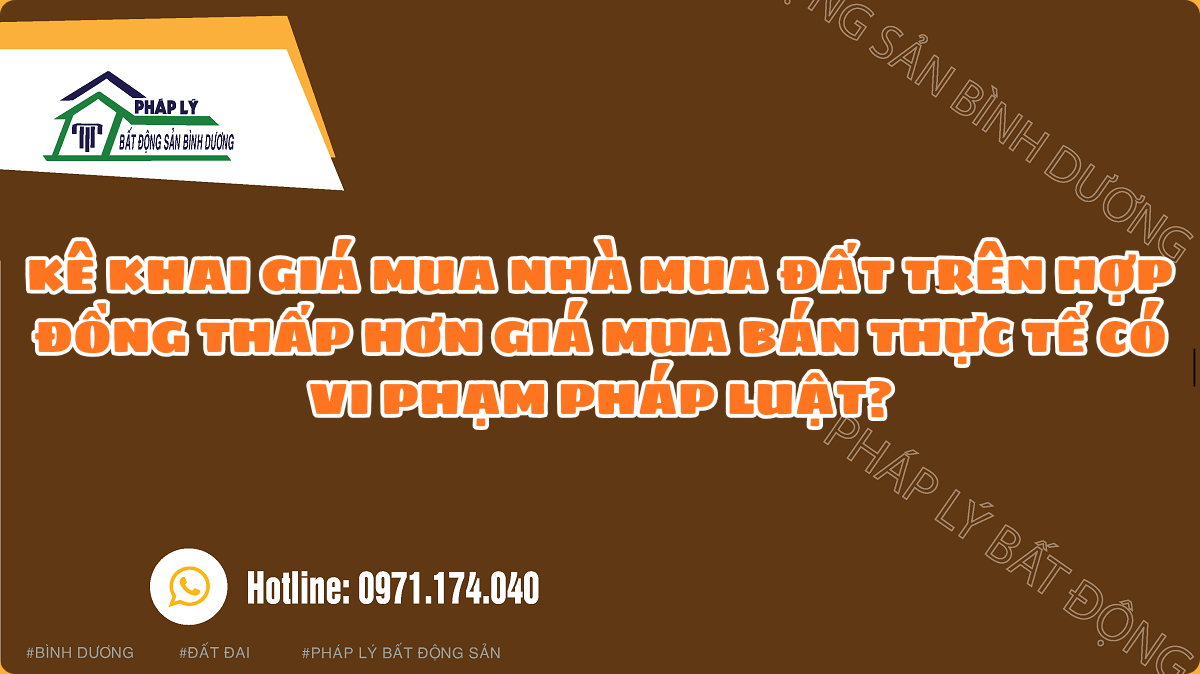KÊ KHAI GIÁ MUA NHÀ MUA ĐẤT TRÊN HỢP ĐỒNG THẤP HƠN GIÁ MUA BÁN THỰC TẾ CÓ VI PHẠM PHÁP LUẬT?